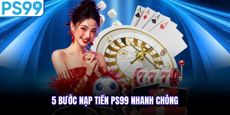 5 bước nạp tiền PS99 nhanh chóng