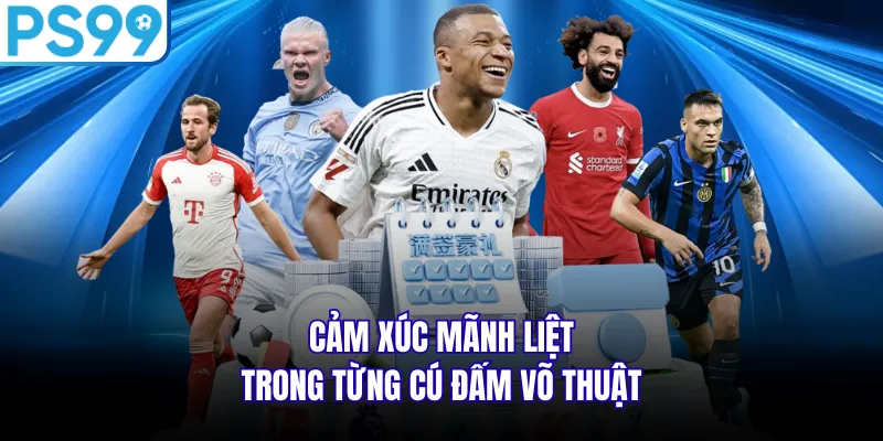 Cảm xúc mãnh liệt trong từng cú đấm võ thuật