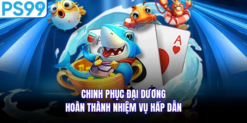 Chinh phục đại dương, hoàn thành nhiệm vụ hấp dẫn