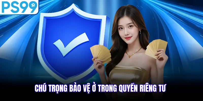 Chú trọng bảo vệ ở trong quyền riêng tư 