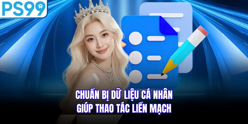 Chuẩn bị dữ liệu cá nhân giúp thao tác liền mạch