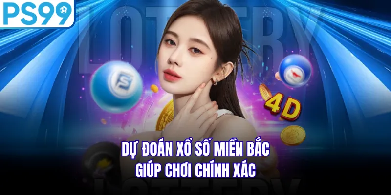 Dự đoán xổ số miền bắc giúp chơi chính xác