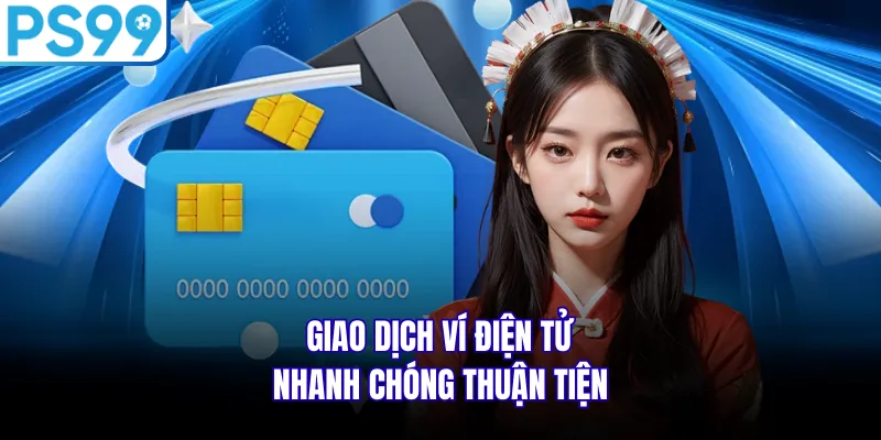 Giao dịch ví điện tử nhanh chóng thuận tiện