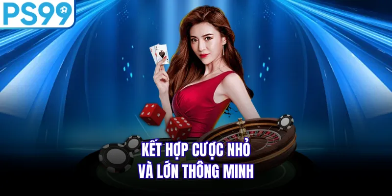 Kết hợp cược nhỏ và lớn thông minh