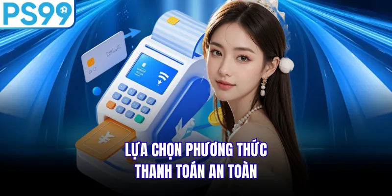 Lựa chọn phương thức thanh toán an toàn