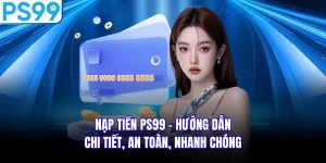 Nạp Tiền PS99 - Hướng Dẫn Chi Tiết, An Toàn, Nhanh Chóng