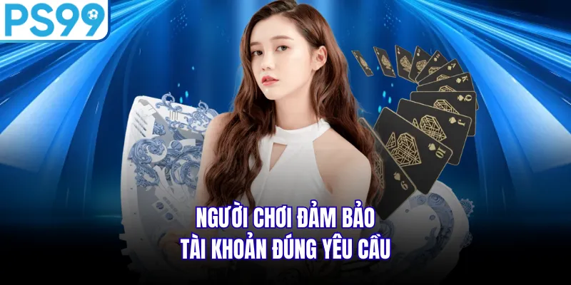 Người chơi đảm bảo tài khoản đúng yêu cầu