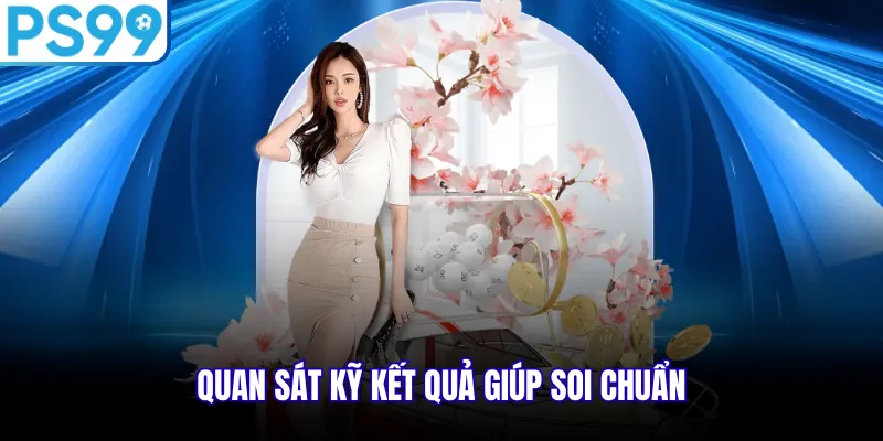 Quan sát kỹ kết quả giúp soi chuẩn