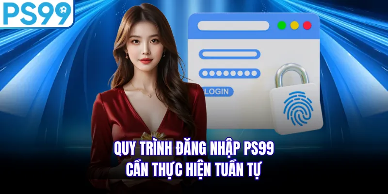 Quy trình đăng nhập PS99 cần thực hiện tuần tự