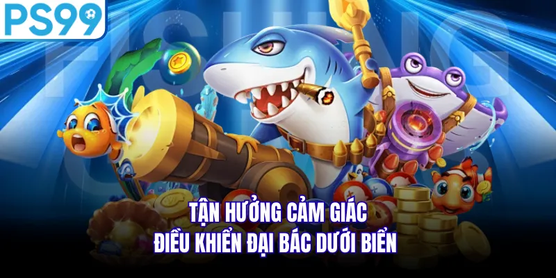 Tận hưởng cảm giác điều khiển đại bác dưới biển