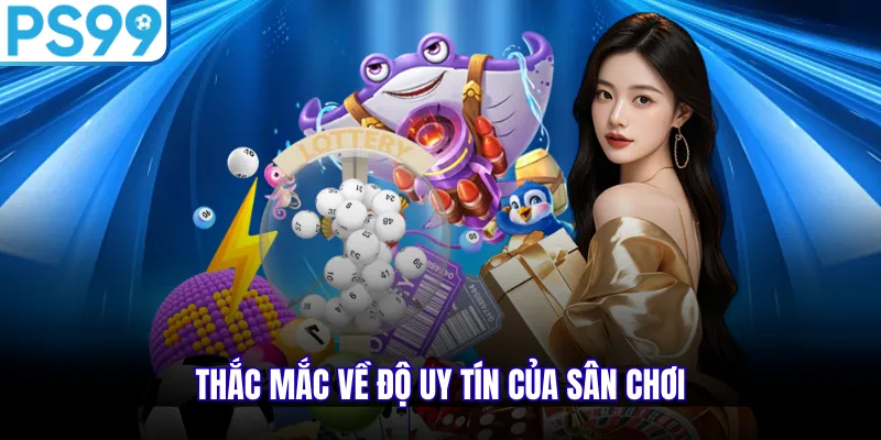 Thắc mắc về độ uy tín của sân chơi