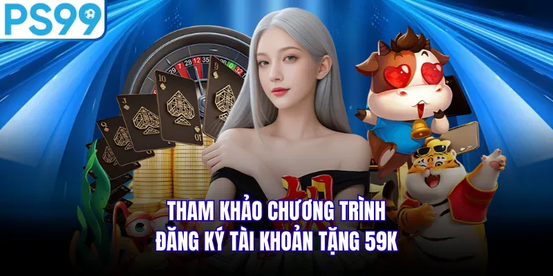 Tham khảo chương trình đăng ký tài khoản tặng 59K