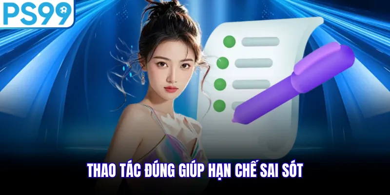Thao tác đúng giúp hạn chế sai sót