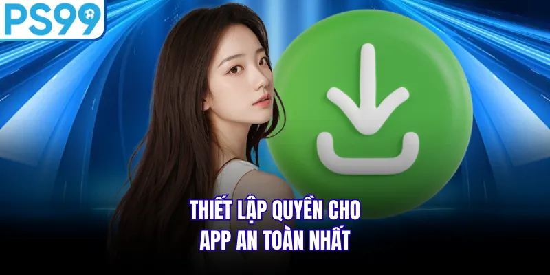 Thiết lập quyền cho app an toàn nhất