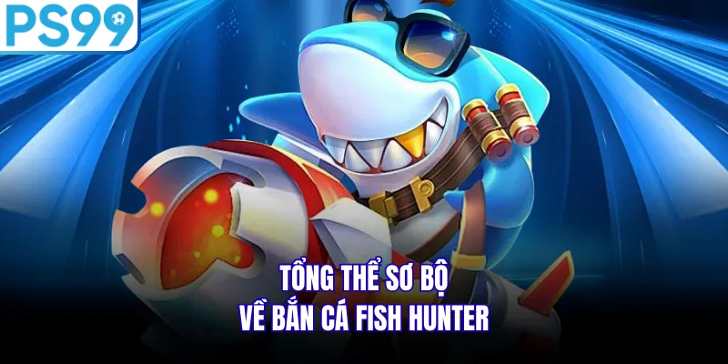 Tổng thể sơ bộ về bắn cá Fish Hunter
