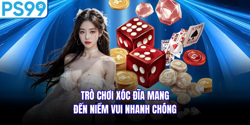 Trò chơi Xóc Đĩa mang đến niềm vui nhanh chóng